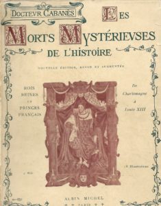 6. CABANES (Docteur), « Morts mystérieuses de l’Histoire », Paris, éd. Albin Michel, 1919, 440 p., 5 €