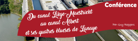 Conférence: "Du canal Liège-Maestricht au canal Albert et ses quatre écluses de Lanaye" par Guy Reggers