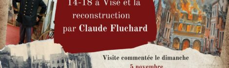 VISITE THÉMATIQUE AU MUSÉE : « LA GUERRE 14-18 A VISE ET LA RECONSTRUCTION » par CLAUDE FLUCHARD